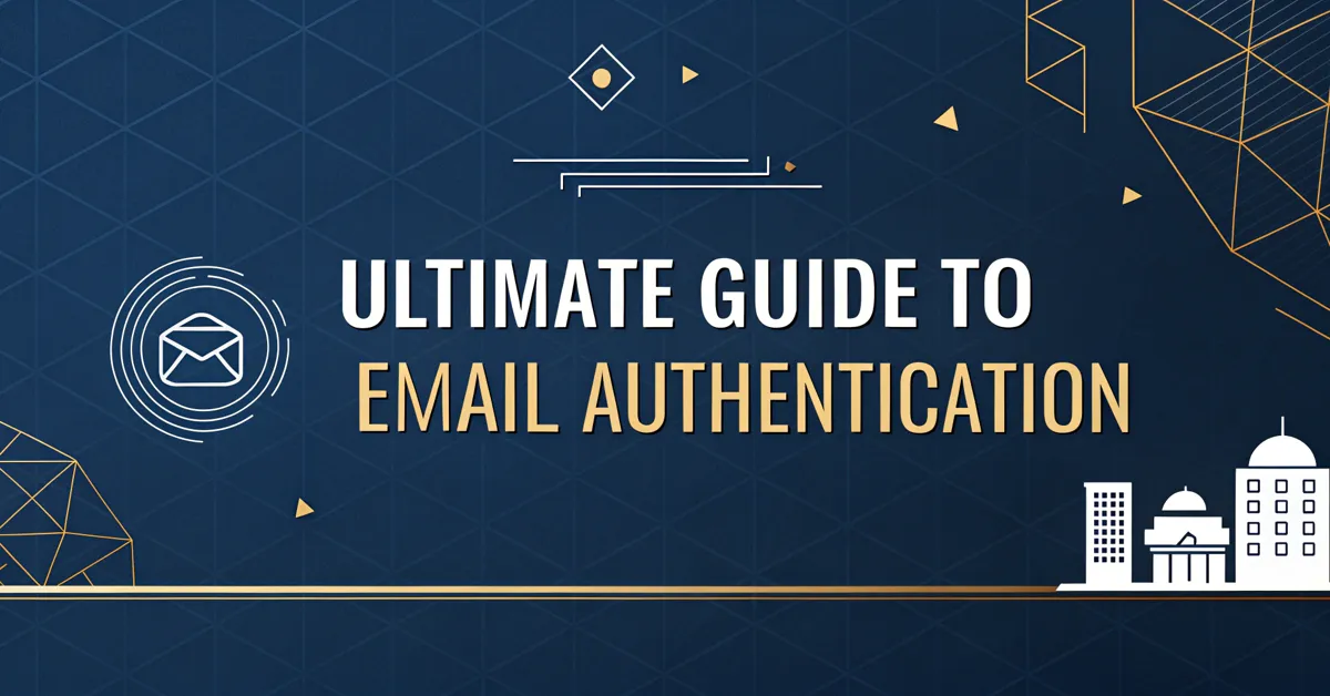 Ultimate Guide To Email Authentication