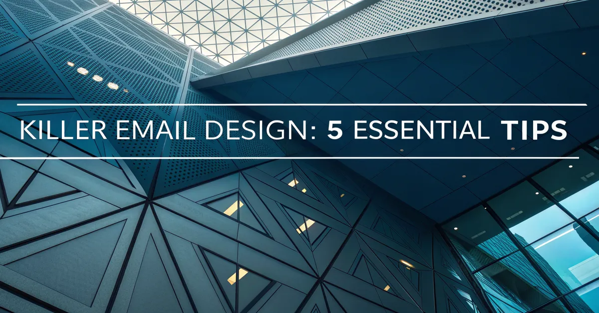 Killer Email Design: 5 Essential Tips