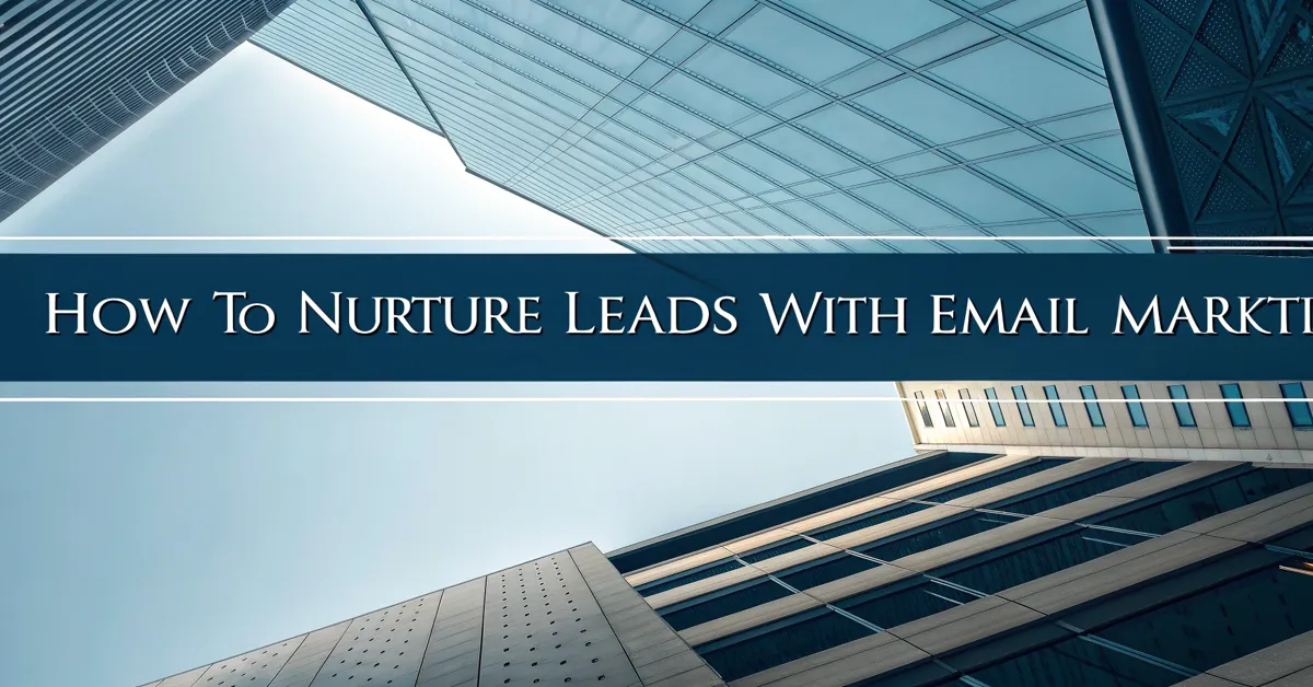 How to Nurture Leads With Email Marketing