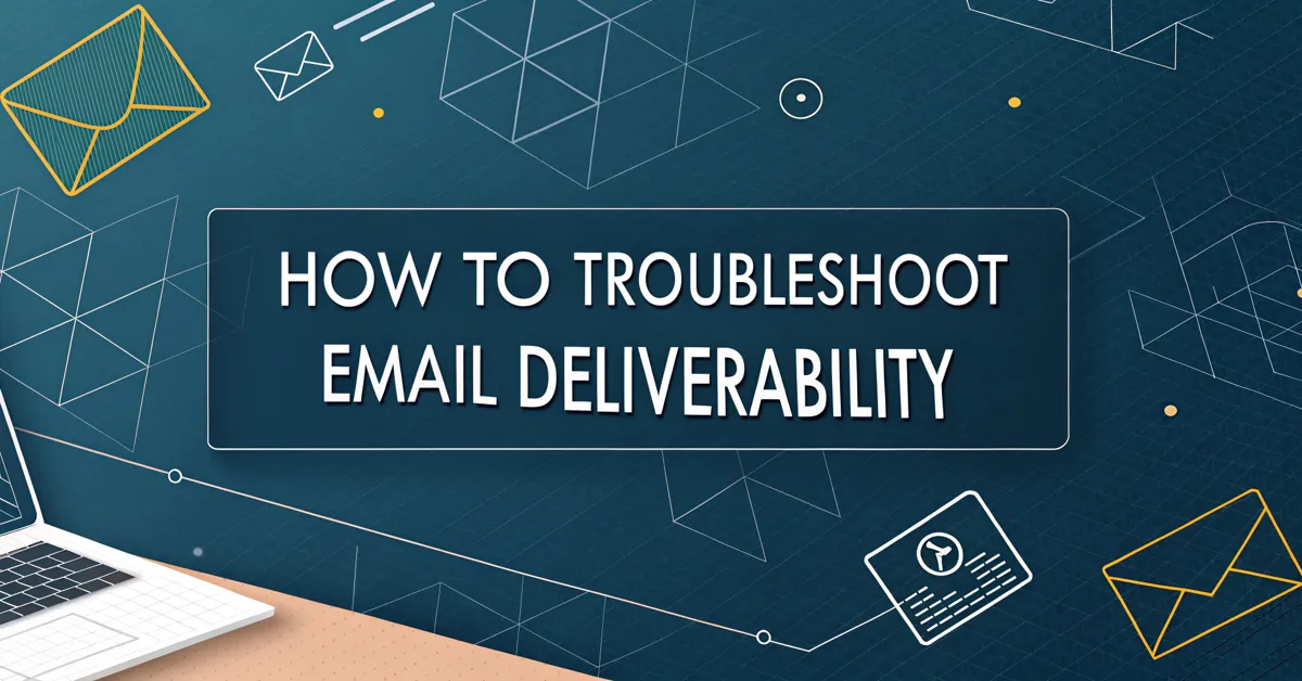 How to Troubleshoot Email Deliverability