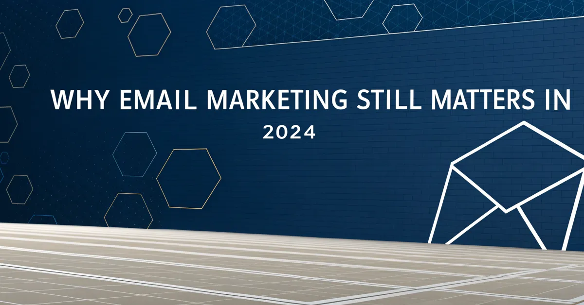 Why Email Marketing Still Matters In 2024